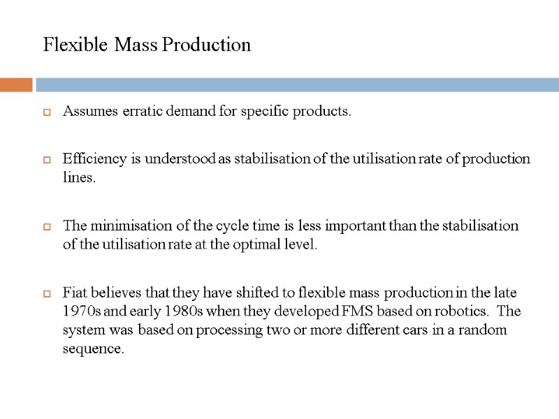 Flexible Mass Production Assumes erratic demand for specific products.   Efficiency is understood